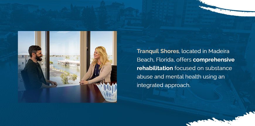 Tranquil Shores, located in Madeira Beach, Florida, offers comprehensive rehabilitation focused on substance abuse and mental health using an integrated approach.